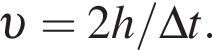  v = 2h/\Delta t.