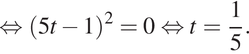  рав­но­силь­но левая круг­лая скоб­ка 5t минус 1 пра­вая круг­лая скоб­ка в квад­ра­те =0 рав­но­силь­но t= дробь: чис­ли­тель: 1, зна­ме­на­тель: 5 конец дроби .