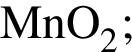 \ChemFormMnO_2;