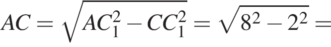 AC = ко­рень из: на­ча­ло ар­гу­мен­та: AC_1 в квад­ра­те минус CC_1 в квад­ра­те конец ар­гу­мен­та = ко­рень из: на­ча­ло ар­гу­мен­та: 8 в квад­ра­те минус 2 в квад­ра­те конец ар­гу­мен­та =