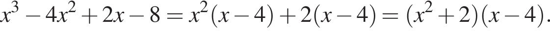 x в кубе минус 4x в квад­ра­те плюс 2x минус 8=x в квад­ра­те левая круг­лая скоб­ка x минус 4 пра­вая круг­лая скоб­ка плюс 2 левая круг­лая скоб­ка x минус 4 пра­вая круг­лая скоб­ка = левая круг­лая скоб­ка x в квад­ра­те плюс 2 пра­вая круг­лая скоб­ка левая круг­лая скоб­ка x минус 4 пра­вая круг­лая скоб­ка .