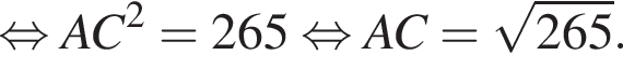  рав­но­силь­но AC в квад­ра­те =265 рав­но­силь­но AC= ко­рень из: на­ча­ло ар­гу­мен­та: 265 конец ар­гу­мен­та .