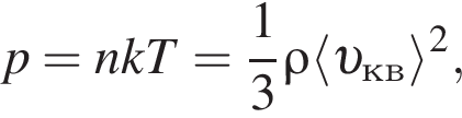 p=nkT= дробь: чис­ли­тель: 1, зна­ме­на­тель: 3 конец дроби \rho \langle v _кв \rangle в квад­ра­те , 