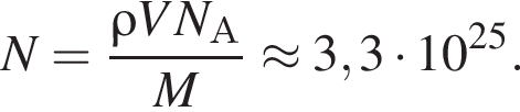 N= дробь: чис­ли­тель: \rho VN_А, зна­ме­на­тель: M конец дроби \approx 3,3 умно­жить на 10 в сте­пе­ни левая круг­лая скоб­ка 25 пра­вая круг­лая скоб­ка . 