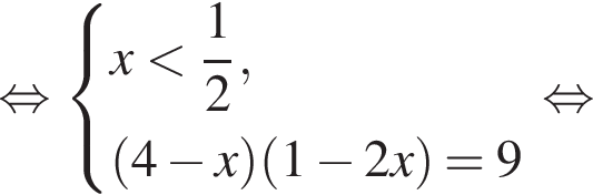  рав­но­силь­но си­сте­ма вы­ра­же­ний x мень­ше дробь: чис­ли­тель: 1, зна­ме­на­тель: 2 конец дроби , левая круг­лая скоб­ка 4 минус x пра­вая круг­лая скоб­ка левая круг­лая скоб­ка 1 минус 2x пра­вая круг­лая скоб­ка =9 конец си­сте­мы . рав­но­силь­но 