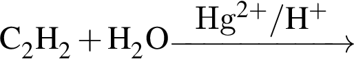\ChemFormC_2H_2 плюс H_2O \reactrarrow0pt2 cmHg в сте­пе­ни левая круг­лая скоб­ка 2 плюс пра­вая круг­лая скоб­ка / H в сте­пе­ни п люс 