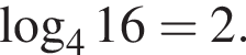  ло­га­рифм по ос­но­ва­нию 4 16=2.