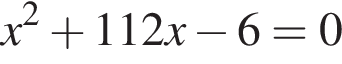 x в квад­ра­те плюс 112x минус 6=0