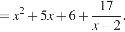 = x в квад­ра­те плюс 5x плюс 6 плюс дробь: чис­ли­тель: 17, зна­ме­на­тель: x минус 2 конец дроби . 