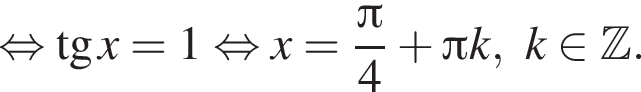  рав­но­силь­но тан­генс x=1 рав­но­силь­но x= дробь: чис­ли­тель: Пи , зна­ме­на­тель: 4 конец дроби плюс Пи k,k при­над­ле­жит Z . 