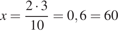x = дробь: чис­ли­тель: 2 умно­жить на 3, зна­ме­на­тель: 10 конец дроби = 0,6 = 60 