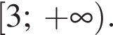  левая квад­рат­ная скоб­ка 3;\; плюс бес­ко­неч­ность пра­вая круг­лая скоб­ка .