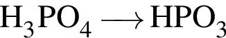 \ChemFormH_3PO_4\reactrarrow0pt0.5 cmHPO_3