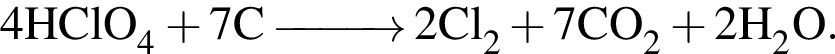 \ChemForm4HClO_4 плюс 7C \reactrarrow0pt1 cm 2Cl_2 плюс 7CO_2 плюс 2H_2O.