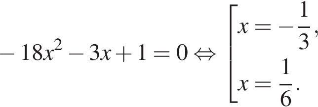  минус 18x в квад­ра­те минус 3x плюс 1=0 рав­но­силь­но со­во­куп­ность вы­ра­же­ний x= минус дробь: чис­ли­тель: 1, зна­ме­на­тель: 3 конец дроби ,x= дробь: чис­ли­тель: 1, зна­ме­на­тель: 6 конец дроби . конец со­во­куп­но­сти . 
