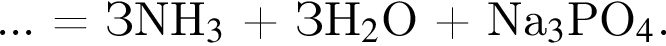 ... = ЗNH_3$ плюс ЗН_2$O плюс Na_3$PO_4. 