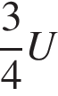  дробь: чис­ли­тель: 3, зна­ме­на­тель: 4 конец дроби U 