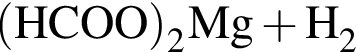 \ChemForm левая круг­лая скоб­ка HCOO пра­вая круг­лая скоб­ка _2Mg плюс H_2