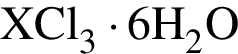\ChemFormXCl_3 умно­жить на 6H_2O
