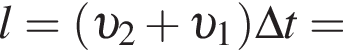 l = левая круг­лая скоб­ка v _2 плюс v _1 пра­вая круг­лая скоб­ка \Delta t =