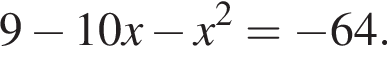 9 минус 10x минус x в квад­ра­те = минус 64.