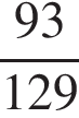 дробь: чис­ли­тель: 93, зна­ме­на­тель: 129 конец дроби 
