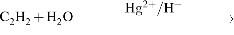 \ChemFormC_2H_2 плюс H_2O \reactrarrow0pt4 cmHg в сте­пе­ни левая круг­лая скоб­ка 2 плюс пра­вая круг­лая скоб­ка / H в сте­пе­ни п люс 