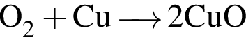\ChemFormO_2 плюс Cu \reactrarrow0 pt0.5 cm 2CuO