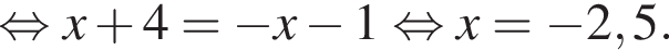  рав­но­силь­но x плюс 4= минус x минус 1 рав­но­силь­но x= минус 2,5.