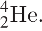_2 в сте­пе­ни 4 He.