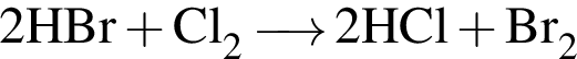 \ChemForm2HBr плюс Cl_2 \reactrarrow0pt0.5 cm 2HCl плюс Br_2