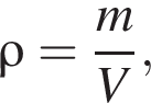 \rho = дробь: чис­ли­тель: m, зна­ме­на­тель: V конец дроби , 