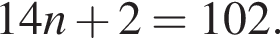 14n плюс 2 = 102.