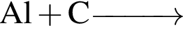 \ChemFormAl плюс C \reactrarrow0pt1 cm\scriptsize
