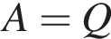 A=Q