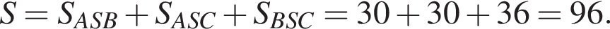 S = S_ASB плюс S_ASC плюс S_BSC = 30 плюс 30 плюс 36 = 96.