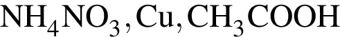\ChemFormNH_4NO_3, Cu, CH_3COOH