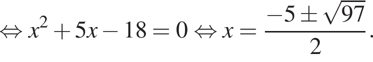  рав­но­силь­но x в квад­ра­те плюс 5x минус 18 = 0 рав­но­силь­но x = дробь: чис­ли­тель: минус 5 \pm ко­рень из: на­ча­ло ар­гу­мен­та: 97 конец ар­гу­мен­та , зна­ме­на­тель: 2 конец дроби . 
