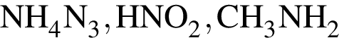 \ChemFormNH_4N_3, HNO_2, CH_3NH_2