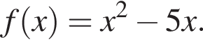 f левая круг­лая скоб­ка x пра­вая круг­лая скоб­ка =x в квад­ра­те минус 5x.