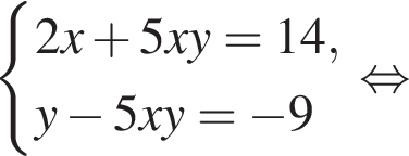  си­сте­ма вы­ра­же­ний 2x плюс 5xy=14, y минус 5xy= минус 9 конец си­сте­мы рав­но­силь­но 