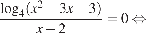  дробь: чис­ли­тель: ло­га­рифм по ос­но­ва­нию 4 левая круг­лая скоб­ка x в квад­ра­те минус 3 x плюс 3 пра­вая круг­лая скоб­ка , зна­ме­на­тель: x минус 2 конец дроби = 0 рав­но­силь­но 