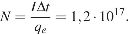 N= дробь: чис­ли­тель: I\Delta t, зна­ме­на­тель: q_e конец дроби =1,2 умно­жить на 10 в сте­пе­ни левая круг­лая скоб­ка 17 пра­вая круг­лая скоб­ка . 