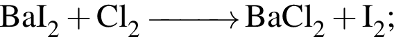 \ChemFormBaI_2 плюс Cl_2 \reactrarrow0pt1 cm BaCl_2 плюс I_2;