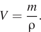 V= дробь: чис­ли­тель: m, зна­ме­на­тель: \rho конец дроби . 