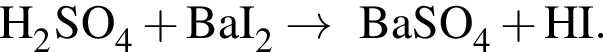 \ChemFormH_2SO_4 плюс BaI_2 arrow BaSO_4 плюс HI.