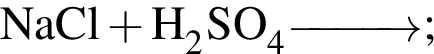 \ChemFormNaCl плюс H_2SO_4\reactrarrow0pt1 cm;