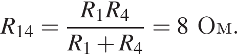R_14= дробь: чис­ли­тель: R_1R_4, зна­ме­на­тель: R_1 плюс R_4 конец дроби =8Ом. 