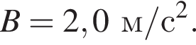 B = 2,0м/с в квад­ра­те .