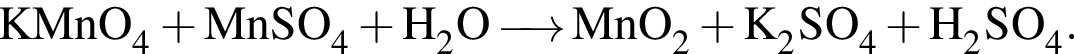\ChemFormKMnO_4 плюс MnSO_4 плюс H_2O \reactrarrow0pt0.5 cm MnO_2 плюс K_2SO_4 плюс H_2SO_4.